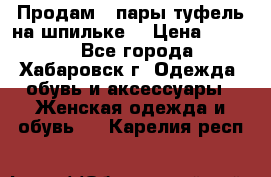 Продам 2 пары туфель на шпильке  › Цена ­ 1 000 - Все города, Хабаровск г. Одежда, обувь и аксессуары » Женская одежда и обувь   . Карелия респ.